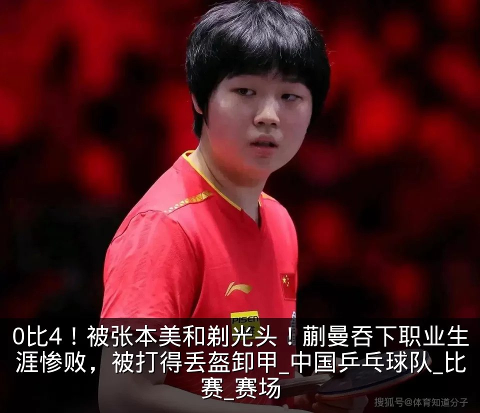 0比4!被张本美和剃光头!蒯曼吞下职业生涯惨败,被打得丢盔卸甲_中国乒乓球队_比赛_赛场